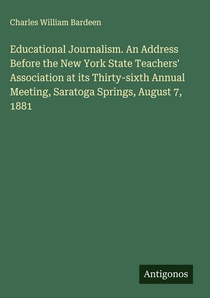 Produktbild: Educational Journalism. An Address Before the New York State Teachers' Association at its Thirty-sixth Annual Meeting, Saratoga Springs, August 7, 1881