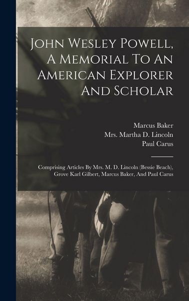 Produktbild: John Wesley Powell, A Memorial To An American Explorer And Scholar: Comprising Articles By Mrs. M. D. Lincoln (bessie Beach), Grove Karl Gilbert, Marc