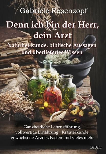 Produktbild: Denn ich bin der Herr, dein Arzt - Naturheilkunde, biblische Aussagen und &uuml;berliefertes Wissen Ganzheitliche Lebensf&uuml;hrung, vollwertige Ern&auml;hrung , Kr