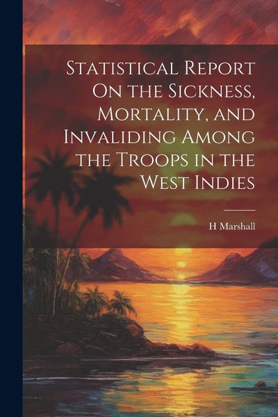 Produktbild: Statistical Report On the Sickness, Mortality, and Invaliding Among the Troops in the West Indies