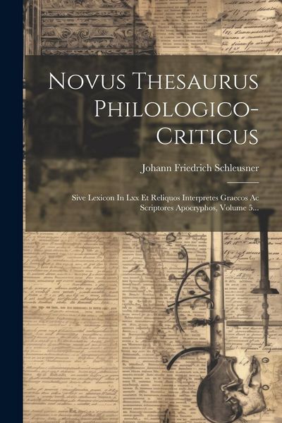 Produktbild: Novus Thesaurus Philologico-criticus: Sive Lexicon In Lxx Et Reliquos Interpretes Graecos Ac Scriptores Apocryphos, Volume 5...