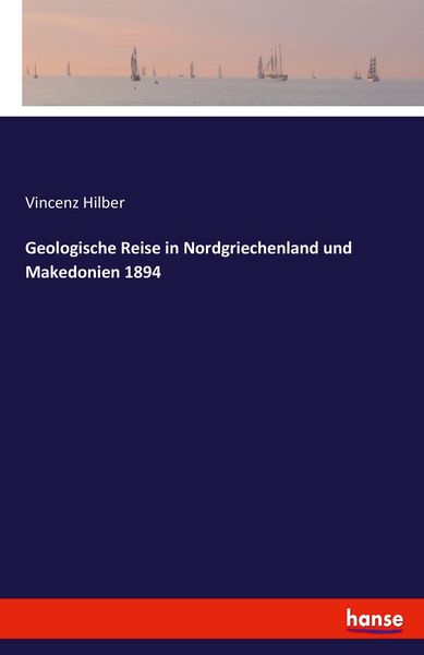 Geologische Reise in Nordgriechenland und Makedonien 1894, Taschenbuch von Vincenz Hilber, Hansebooks, 9783337858940