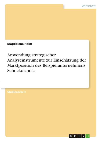 Anwendung strategischer Analyseinstrumente zur Einschätzung der Marktposition des Beispielunternehmens Schockolandia, Taschenbuch von Magdalena Helm,