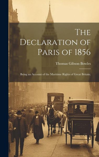 Produktbild: The Declaration of Paris of 1856: Being an Account of the Maritime Rights of Great Britain;