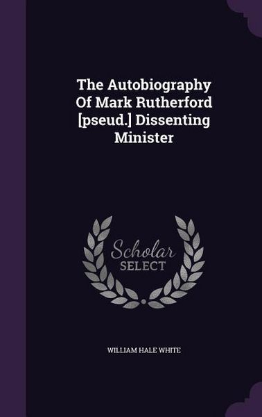Produktbild: The Autobiography Of Mark Rutherford [pseud.] Dissenting Minister