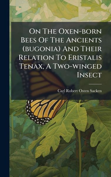 Produktbild: On The Oxen-born Bees Of The Ancients (bugonia) And Their Relation To Eristalis Tenax, A Two-winged Insect