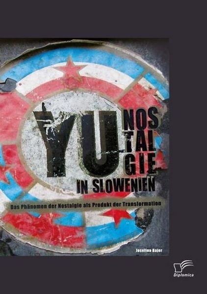 Produktbild: YU-Nostalgie in Slowenien: Das Ph&auml;nomen der Nostalgie als Produkt der Transformation