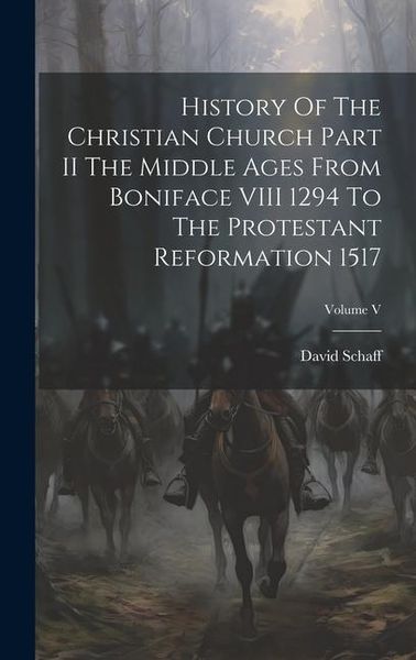Produktbild: History Of The Christian Church Part II The Middle Ages From Boniface VIII 1294 To The Protestant Reformation 1517; Volume V