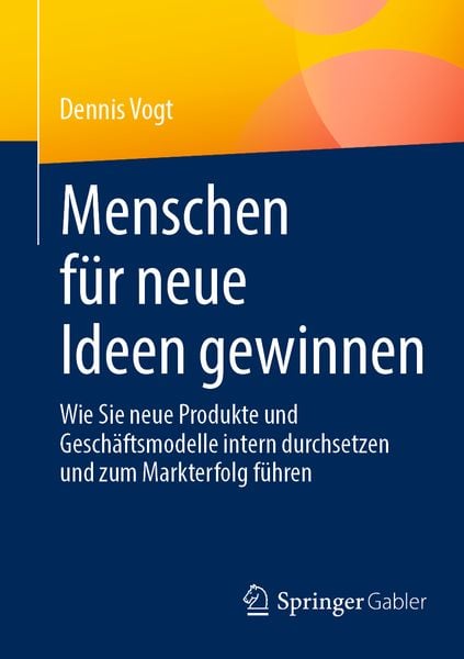 Menschen für neue Ideen gewinnen, Taschenbuch von Dennis Vogt, Springer Fachmedien Wiesbaden GmbH, 9783658423025