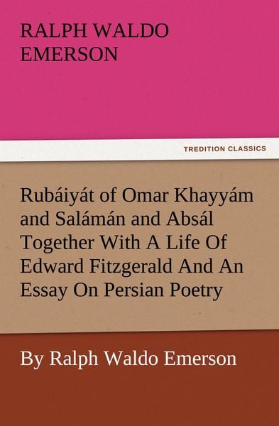 Produktbild: Rub&aacute;iy&aacute;t of Omar Khayy&aacute;m and Sal&aacute;m&aacute;n and Abs&aacute;l Together With A Life Of Edward Fitzgerald And An Essay On Persian Poetry By Ralph Waldo Emerson