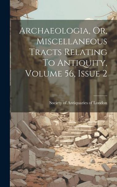 Produktbild: Archaeologia, Or, Miscellaneous Tracts Relating To Antiquity, Volume 56, Issue 2