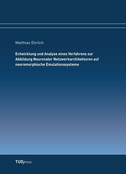 Produktbild: Entwicklung und Analyse eines Verfahrens zur Abbildung Neuronaler Netzwerkarchitekturen auf neuromorphische Emulationssysteme