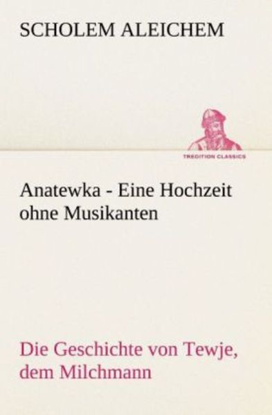 Anatewka - Eine Hochzeit ohne Musikanten, Taschenbuch von Scholem Aleichem, Tredition, 9783842402706