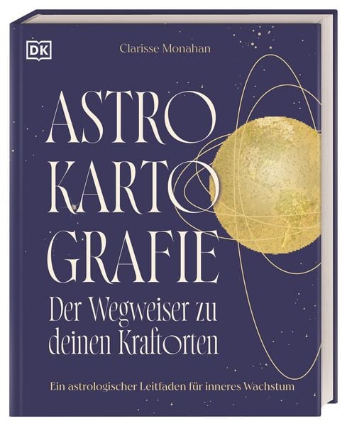 Astrokartografie – der Wegweiser zu deinen Kraftorten, Gebundene Ausgabe von Clarisse Monahan, DK Verlag Dorling Kindersley, 9783831052356