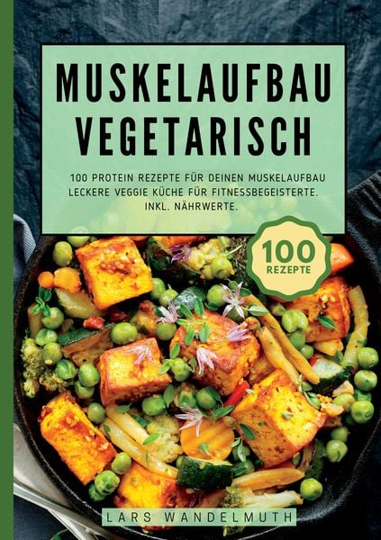Produktbild: Muskelaufbau Vegetarisch- 100 Protein Rezepte f&uuml;r deinen Muskelaufbau