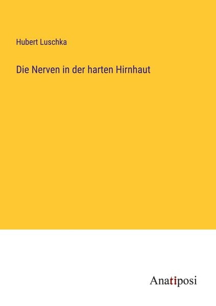 Die Nerven in der harten Hirnhaut, Taschenbuch von Hubert Luschka, Anatiposi Verlag, 9783382401764