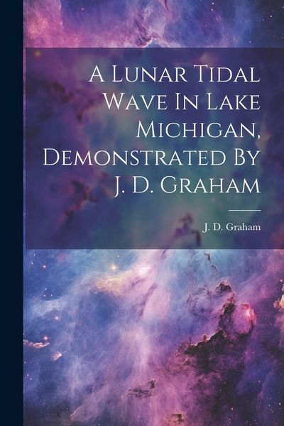 Produktbild: A Lunar Tidal Wave In Lake Michigan, Demonstrated By J. D. Graham