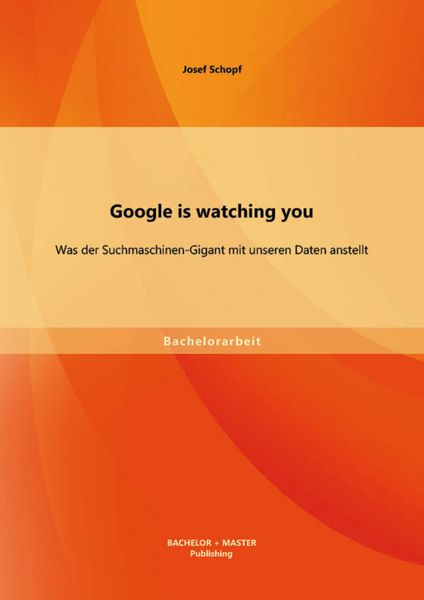 Produktbild: Google is watching you: Was der Suchmaschinen-Gigant mit unseren Daten anstellt