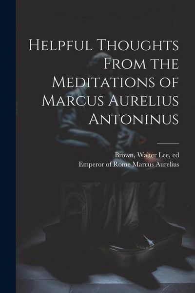 Produktbild: Helpful Thoughts From the Meditations of Marcus Aurelius Antoninus