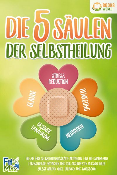 Produktbild: Die 5 S&auml;ulen der Selbstheilung: Wie Sie Ihre Selbstheilungskr&auml;fte aktivieren, eine nie dagewesene Lebensenergie entfachen und zur ges&uuml;ndesten Version