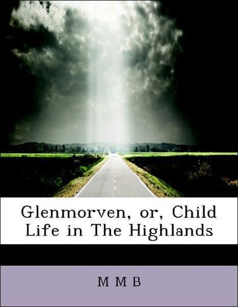 Produktbild: B, M: Glenmorven, or, Child Life in The Highlands