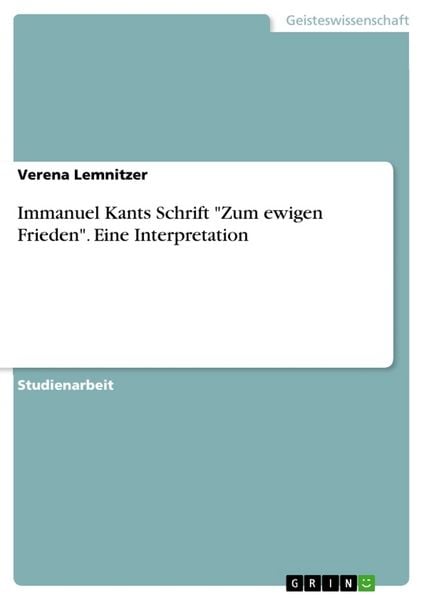 Immanuel Kants Schrift 'Zum ewigen Frieden'. Eine Interpretation, Taschenbuch von Verena Lemnitzer, GRIN, 9783668244269