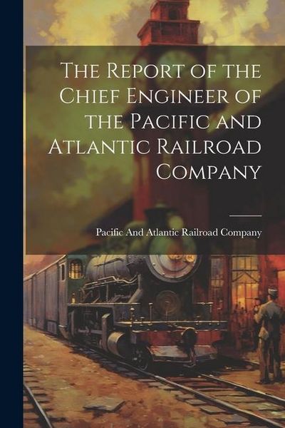 Produktbild: The Report of the Chief Engineer of the Pacific and Atlantic Railroad Company
