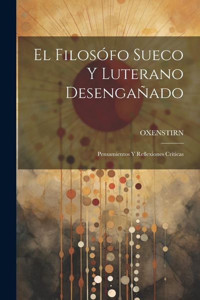 Produktbild: El Filos&oacute;fo Sueco Y Luterano Desenga&ntilde;ado: Pensamientos Y Reflexiones Cr&iacute;ticas