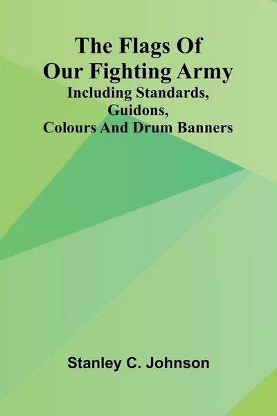 Produktbild: The Flags of Our Fighting Army; Including standards, guidons, colours and drum banners