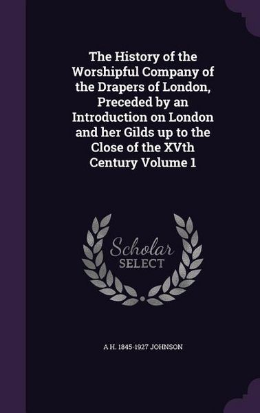 Produktbild: The History of the Worshipful Company of the Drapers of London, Preceded by an Introduction on London and her Gilds up to the Close of the XVth Centur
