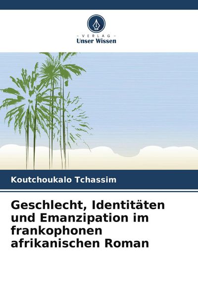 Produktbild: Geschlecht, Identit&auml;ten und Emanzipation im frankophonen afrikanischen Roman