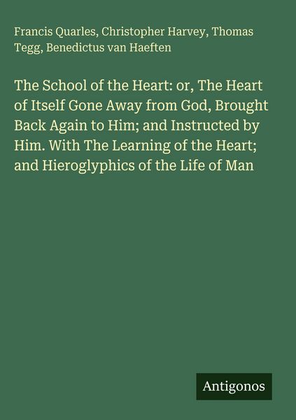 Produktbild: The School of the Heart: or, The Heart of Itself Gone Away from God, Brought Back Again to Him; and Instructed by Him. With The Learning of the Heart;