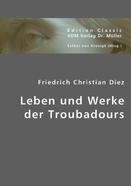 Diez, F: Leben und Werke der Troubadours