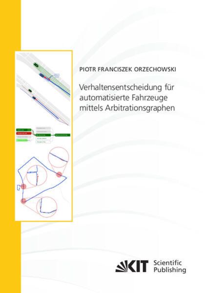Verhaltensentscheidung für automatisierte Fahrzeuge mittels Arbitrationsgraphen, Taschenbuch von Piotr Franciszek Orzechowski, KIT Scientific
