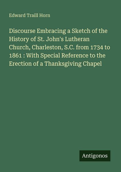 Produktbild: Discourse Embracing a Sketch of the History of St. John's Lutheran Church, Charleston, S.C. from 1734 to 1861 : With Special Reference to the Erection