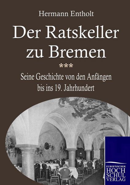 Der Ratskeller zu Bremen, Taschenbuch von Herrmann Entholt, EHV Academicpress, 9783867412308