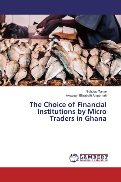 Produktbild: The Choice of Financial Institutions by Micro Traders in Ghana