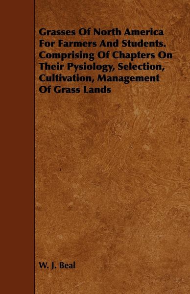 Produktbild: Grasses of North America for Farmers and Students. Comprising of Chapters on Their Pysiology, Selection, Cultivation, Management of Grass Lands