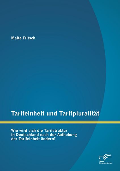 Produktbild: Tarifeinheit und Tarifpluralit&auml;t: Wie wird sich die Tarifstruktur in Deutschland nach der Aufhebung der Tarifeinheit &auml;ndern?