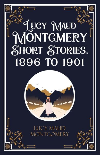 Produktbild: Lucy Maud Montgmery Short Stories, 1896 to 1901