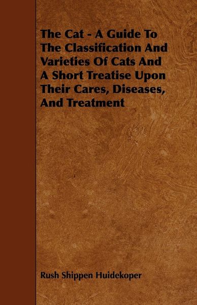 Produktbild: The Cat - A Guide to the Classification and Varieties of Cats and a Short Treatise Upon Their Cares, Diseases, and Treatment