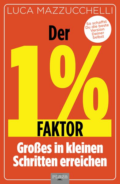 Der 1 % Faktor – Die erfolgreiche Methode um Großes in kleinen Schritten zu erreichen, Gebundene Ausgabe von Luca Mazzucchelli, Plaza,