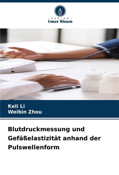Blutdruckmessung und Gefäßelastizität anhand der Pulswellenform, Taschenbuch von Keli Li , Weibin Zhou, Verlag Unser Wissen, 9786208400217
