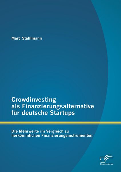 Produktbild: Crowdinvesting als Finanzierungsalternative f&uuml;r deutsche Startups: Die Mehrwerte im Vergleich zu herk&ouml;mmlichen Finanzierungsinstrumenten