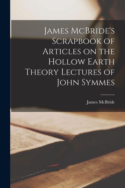 Produktbild: James McBride's Scrapbook of Articles on the Hollow Earth Theory Lectures of John Symmes