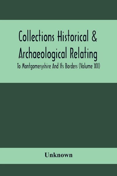 Produktbild: Collections Historical & Archaeological Relating To Montgomeryshire And Its Borders (Volume Xii)