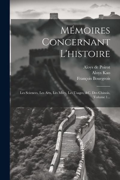 Produktbild: M&eacute;moires Concernant L'histoire: Les Sciences, Les Arts, Les Murs, Les Usages, &c. Des Chinois, Volume 1...