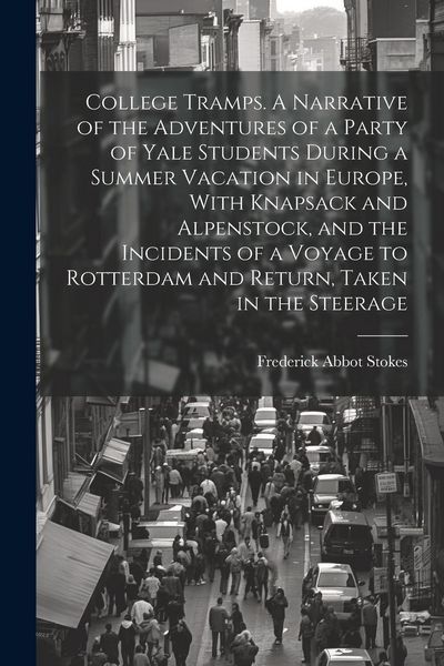 Produktbild: College Tramps. A Narrative of the Adventures of a Party of Yale Students During a Summer Vacation in Europe, With Knapsack and Alpenstock, and the In