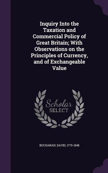 Produktbild: Inquiry Into the Taxation and Commercial Policy of Great Britain; With Observations on the Principles of Currency, and of Exchangeable Value