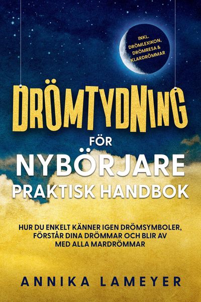 Produktbild: Dr&ouml;mtydning f&ouml;r nyb&ouml;rjare - Praktisk handbok: Hur du enkelt k&auml;nner igen dr&ouml;msymboler, f&ouml;rst&aring;r dina dr&ouml;mmar och blir av med alla mardr&ouml;mmar | inkl. dr&ouml;
